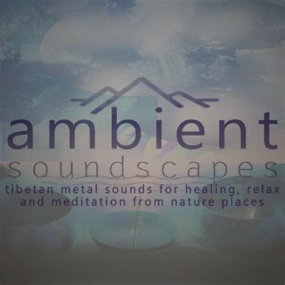 what is ambient music: the elusive nature of soundscapes